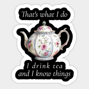 That's What I Do I Drink Tea And I Know Things Funny Quote Sticker